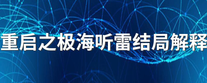 重启之极海听雷结局是什么_重启之极海听雷结局解释
