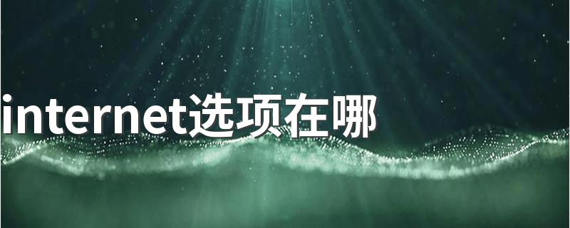 在什么位置能找到internet选项_internet选项在哪