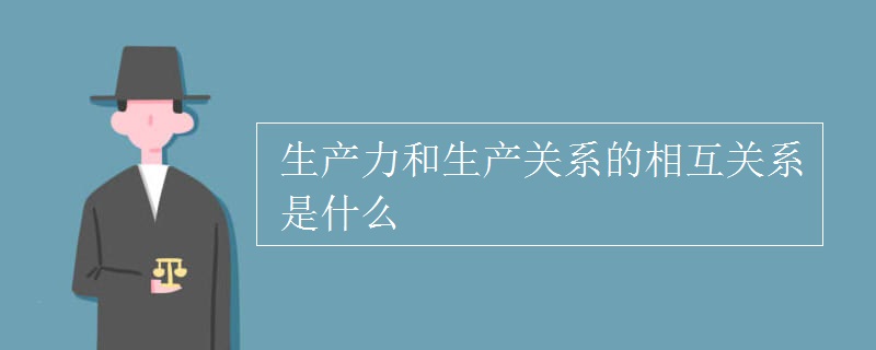生产力和生产关系的相互关系是什么