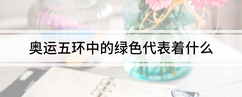 奥运五环中的绿色代表着什么
