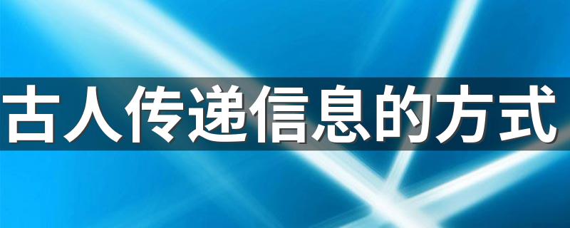 古人如何传递信息_古人传递信息的方式