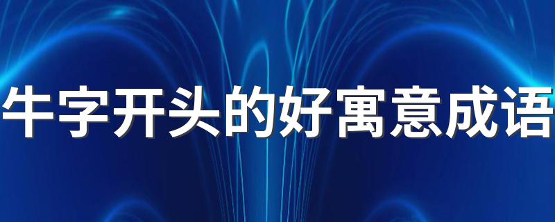 牛字开头的好寓意成语有哪些_牛字开头的好寓意成语