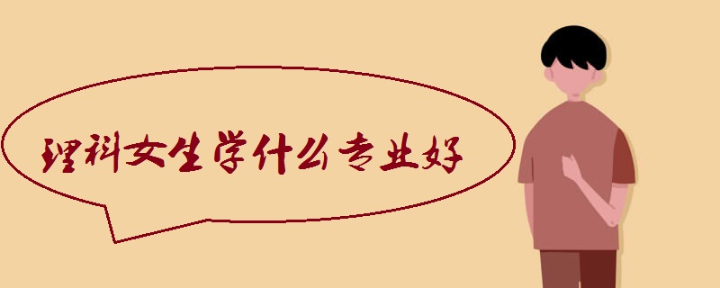 2022理科女生学什么专业好