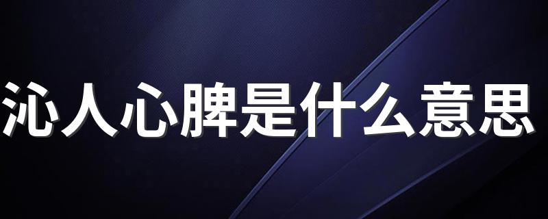 沁人心脾释义_沁人心脾是什么意思