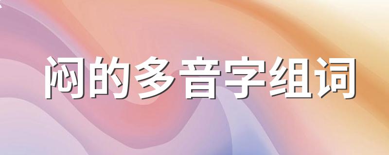 闷的读音和组词_闷的多音字组词