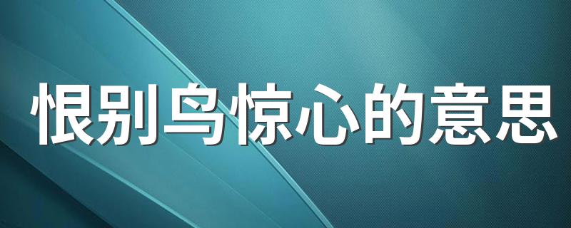 恨别鸟惊心的意思是什么_恨别鸟惊心的意思