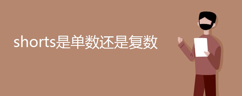 shorts是单数还是复数