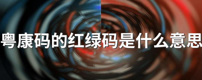 粤康码的红绿码简述_粤康码的红绿码是什么意思