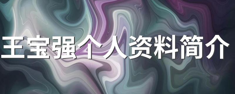 王宝强个人资料简介(关于王宝强的介绍)