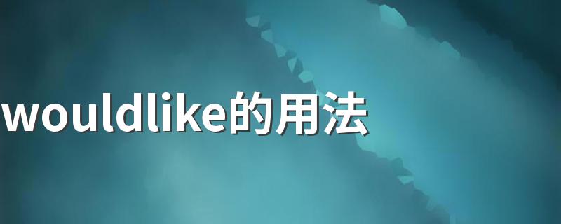 关于wouldlike用法_wouldlike的用法