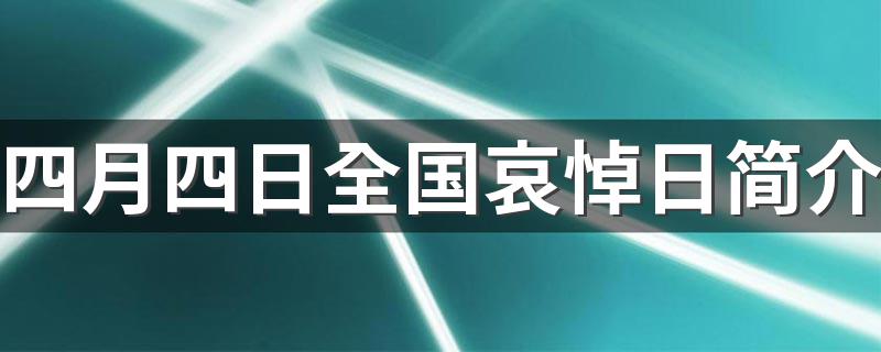 四月四日全国哀悼日内容了解一下_四月四日全国哀悼日简介