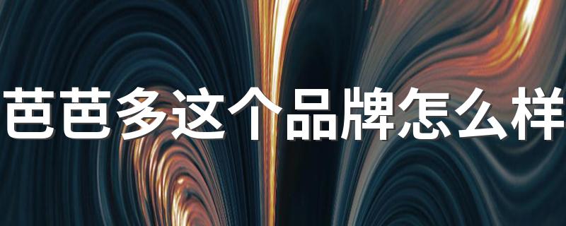 芭芭多属于什么档次的品牌_芭芭多这个品牌怎么样