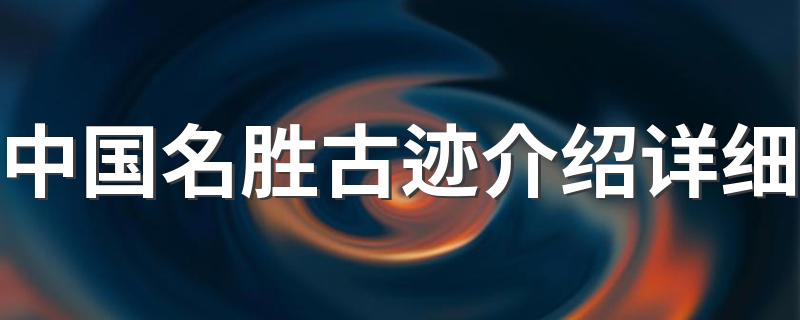 中国名胜古迹介绍详细有哪些_中国名胜古迹介绍详细