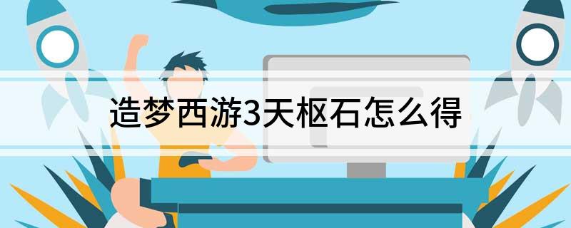 造梦西游3天枢石怎么得(造梦西游3天枢石获得方