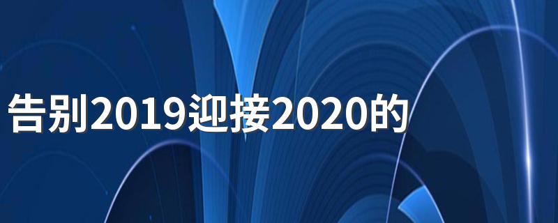 告别2019迎接2020的说说有哪些_告别2019迎接2020的说说