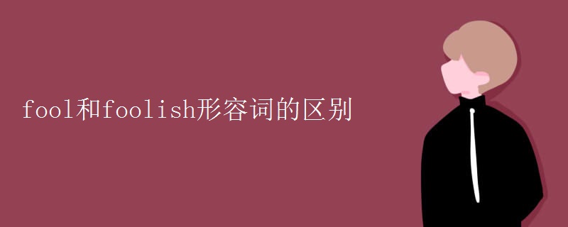 fool和foolish形容词的区别