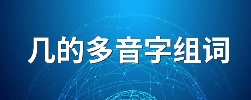 几的多音字组词介绍_几的多音字组词