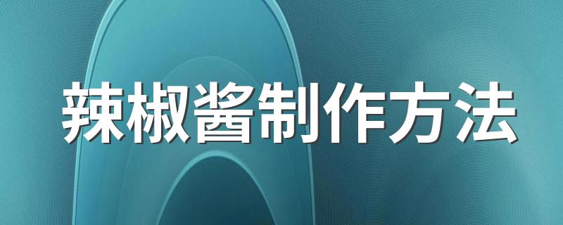 教你如何在家里制作_辣椒酱制作方法