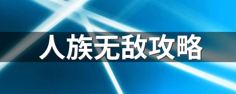 怎么玩人族无敌_人族无敌攻略
