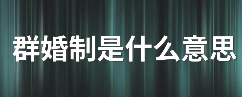 群婚制的解释_群婚制是什么意思