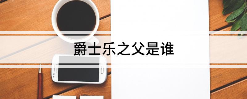 爵士乐之父是谁