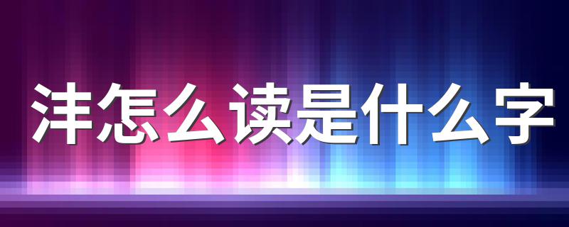 沣如何读是什么字_沣怎么读是什么字