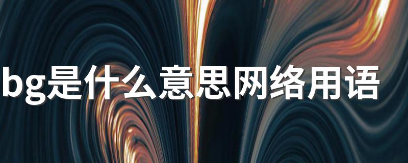 bg的意思_bg是什么意思网络用语