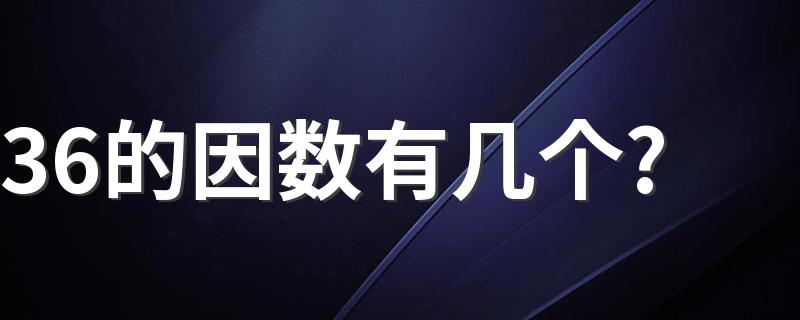 大家可以了解一下_36的因数有几个?