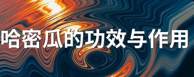 哈密瓜有什么营养_哈密瓜的功效与作用