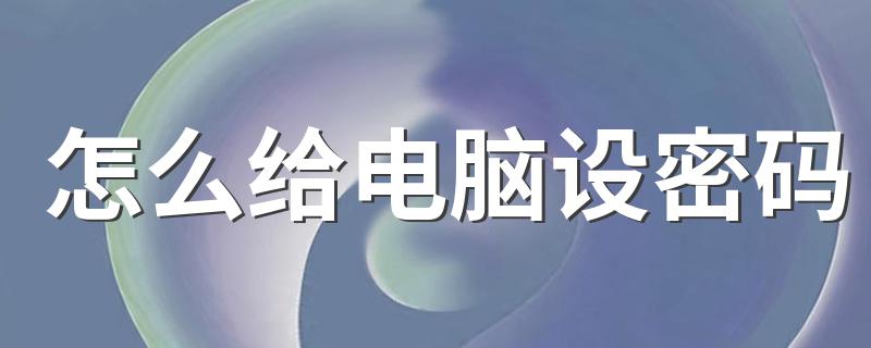 给电脑设置密码的步骤_怎么给电脑设密码
