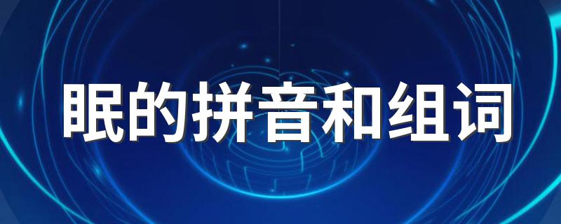 眠的组词有哪些_眠的拼音和组词