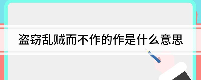盗窃乱贼而不作的作是什么意思
