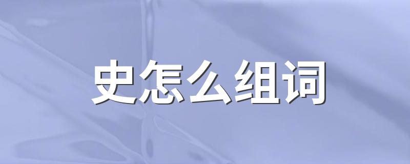 史的组词有哪些_史怎么组词