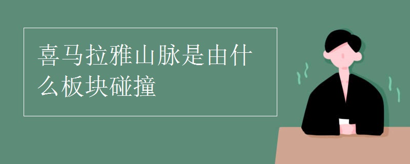 喜马拉雅山脉是由什么板块碰撞