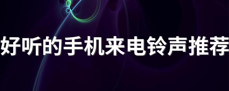 好听的手机来电铃声分享_好听的手机来电铃声推荐