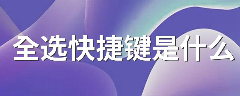 电脑中全选的快捷键是什么_全选快捷键是什么