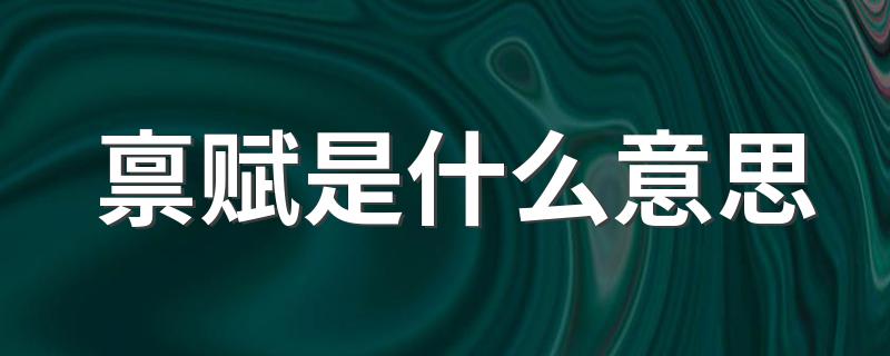 禀赋的意思简述_禀赋是什么意思