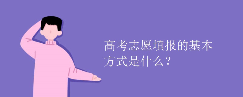 高考志愿填报的基本方式是什么？