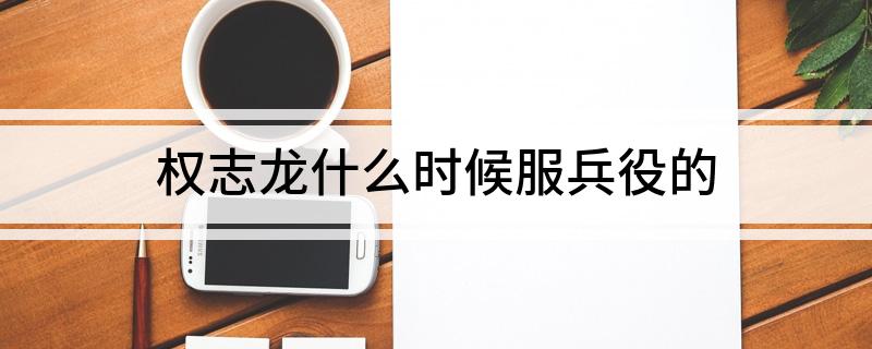 权志龙什么时候服兵役的