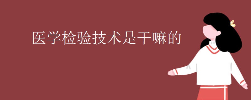 医学检验技术是干嘛的