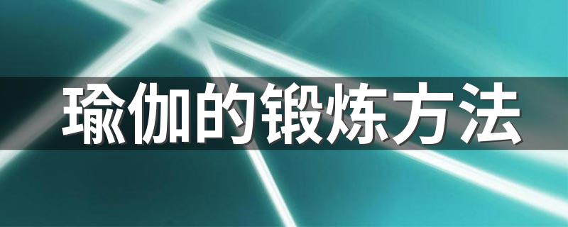 教你几个常用的瑜伽体式_瑜伽的锻炼方法