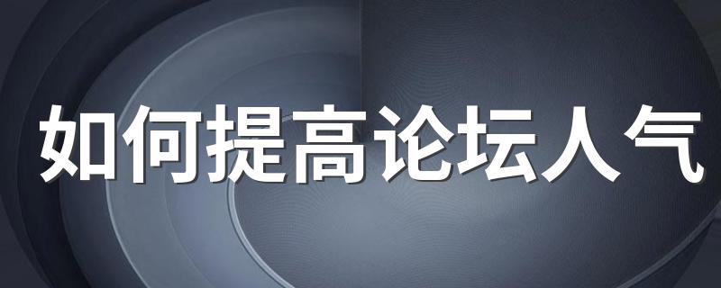 以下的方法都能帮到你_如何提高论坛人气