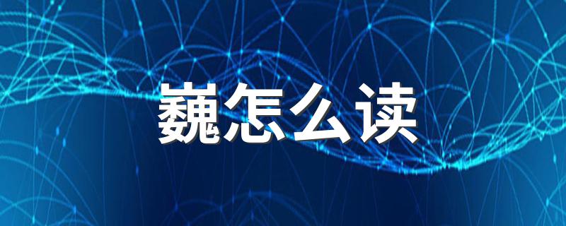 巍应该怎么读_巍怎么读