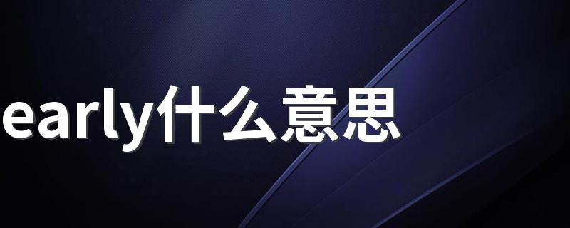 early怎么造句_early什么意思
