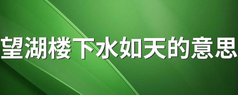 怎么理解望湖楼下水如天_望湖楼下水如天的意思