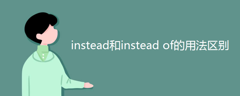 instead和instead(of的用法区别)
