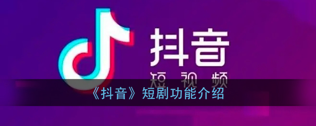 抖音短剧是什么意思_抖音短剧功能介绍