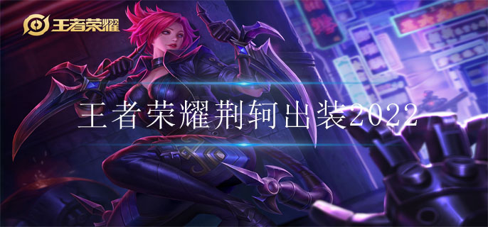 王者荣耀荆轲出装2022(阿轲最强出装)
