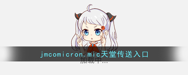 jmcomicron.mic天堂传送入口(jmcomicron.mic天堂官网下载)
