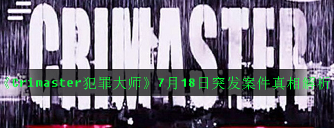 Crimaster犯罪大师万恶之源凶手是谁(7月18日突发案件真相解析)